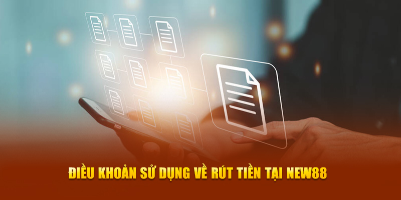 Điều khoản sử dụng đối với rút tiền tại New88