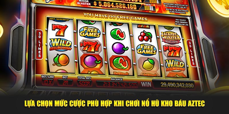 Lựa chọn mức cược phù hợp khi chơi nổ hũ kho báu Aztec
