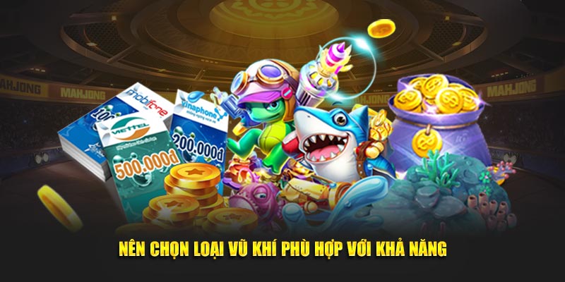Nên chọn loại vũ khí phù hợp với khả năng